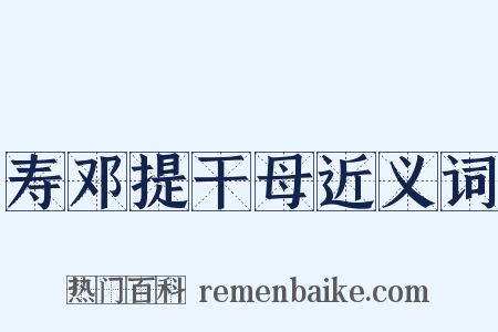 寿邓提干母近义词是什么意思的图片